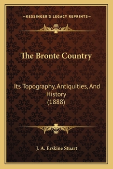 Paperback The Bronte Country: Its Topography, Antiquities, And History (1888) Book