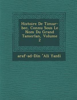 Paperback Histoire de Timur-Bec, Connu Sous Le Nom Du Grand Tamerlan, Volume 2 [French] Book