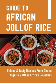 Paperback Guide To African Jollof Rice: Unique & Tasty Recipes From Ghana, Nigeria & Other African Countries: Easy Liberian Jollof Rice Recipe Book