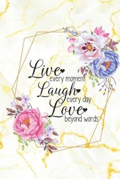 Paperback Live Every Moment, Laugh Every Day, Love Beyond Words: Daily Planner - Motivating Floral Daily Planner on White Marble Book