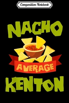 Composition Notebook: NACHO AVERAGE KENTON Funny Birthday Personalized Name Gift  Journal/Notebook Blank Lined Ruled 6x9 100 Pages