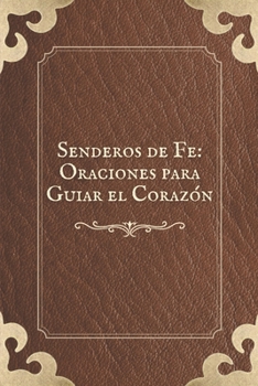 Libro de Oraciones: Senderos de Fe: Oraciones para Guiar el Corazón | Rezos, oraciones católicas, protecciones y peticiones catolicas: Oraciones para ... para Calmar el Espíritu (Spanish Edition)