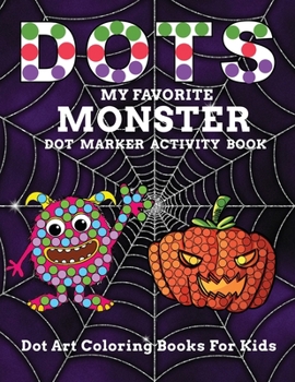 Paperback DOTS My Favorite Monster Dot Marker Activity Book Dot Art Coloring Books For Kids: Let Your Age 2+ Child Enjoy Learning With This Activity Book to Exe Book