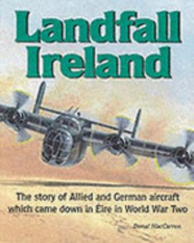 Hardcover Landfall Ireland: The Story of Allied and German Aircraft Which Came Down in Eire in World War Two Book