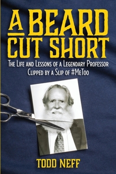 Paperback A Beard Cut Short: The Life and Lessons of a Legendary Professor Clipped by a Slip of #MeToo Book