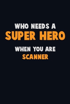 Paperback Who Need A SUPER HERO, When You Are Scanner: 6X9 Career Pride 120 pages Writing Notebooks Book