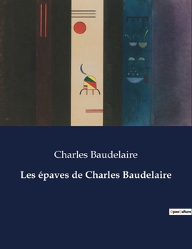 Paperback Les épaves de Charles Baudelaire: Une exploration des poèmes controversés et transitions de Charles Baudelaire [French] Book