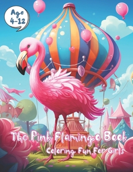 The Pink Flamingo Book: Coloring Fun for Girls: 102 pages of coloring book for little kids, toddlers, preschoolers, pre-teens. Age 4-8, 8-12 (Coloring Books for Girls, Women and everyone loves pink)
