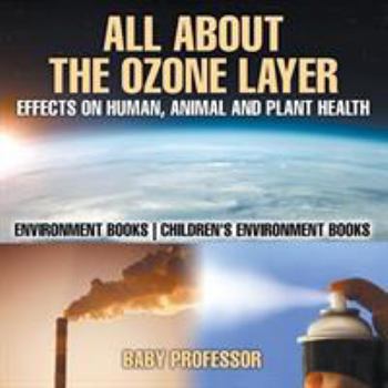 All About The Ozone Layer : Effects on Human, Animal and Plant Health - Environment Books | Children's Environment Books