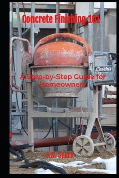 Paperback Concrete Finishing 101: A Step-by-Step Guide for Homeowners Book