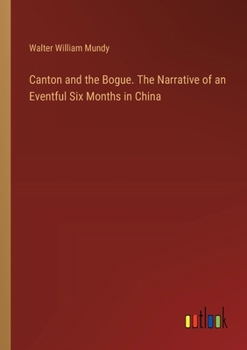 Paperback Canton and the Bogue. The Narrative of an Eventful Six Months in China Book