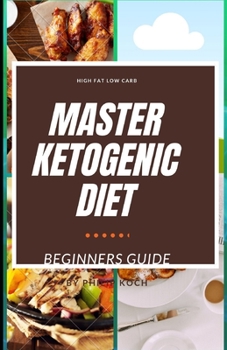 Paperback Master Ketogenic Diet: THE COMPLETE AND ESSENTIAL GUIDE TO KETOGENIC DIET FOR BEGINNERS ON WEIGHT LOSS and LIVING SUCCESSFUL KETO LIFESTYLE: Book
