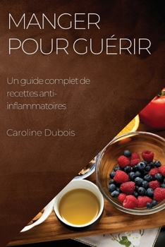 Paperback Manger pour guérir: Un guide complet de recettes anti-inflammatoires [French] Book
