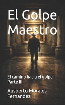 El Golpe Maestro: El camino hacia el golpe Parte III (Mi Historia) (Spanish Edition)