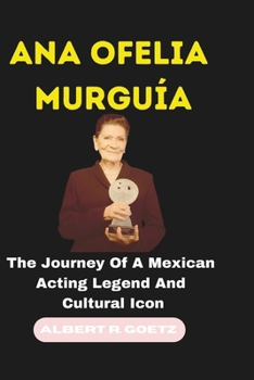 Paperback Ana Ofelia Murguía: The Journey Of A Mexican Acting Legend And Cultural Icon Book