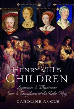 Hardcover Henry VIII's Children: Legitimate and Illegitimate Sons and Daughters of the Tudor King Book