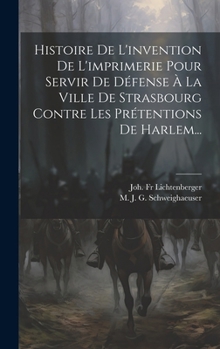 Hardcover Histoire De L'invention De L'imprimerie Pour Servir De Défense À La Ville De Strasbourg Contre Les Prétentions De Harlem... [French] Book