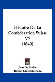 Paperback Histoire De La Confederation Suisse V7 (1840) [French] Book