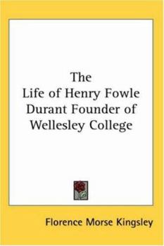 Paperback The Life of Henry Fowle Durant Founder of Wellesley College Book