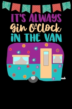 It's Always Gin O'clock In The Van: Great book to keep notes from your camping trips and adventures or to use as an everyday notebook, planner or ... a cute purple and teal retro caravan/trailer