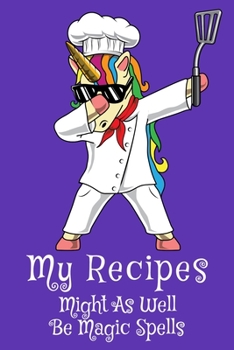 My Recipes Might As Well Be Magic Spells: 6x9 150 Page Recipe Book for people who make magic in the kitchen!