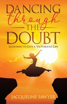 Paperback Dancing Through The Doubt: Learning To Live A Victorious Life Book