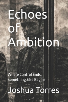 Echoes of Ambition: Where Control Ends, Something Else Begins (The Alignment Trilogy)