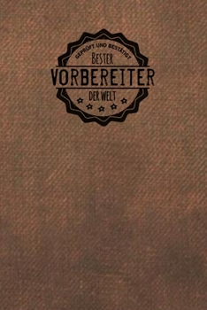 Geprüft und Bestätigt bester Vorbereiter der Welt: Notizbuch für den Mann, der in der Vorbereitung arbeitet |  Geschenkidee | Geschenke | Geschenk (German Edition)