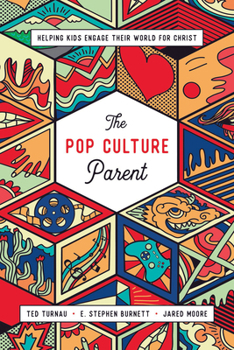 The Pop Culture Parent : Helping Kids Engage Their World for Christ