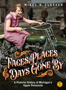 Hardcover Faces, Places, and Days Gone By - Volume 1: A Pictorial History of Michigan's Upper Peninsula Book