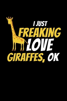 I Just Freaking Love Giraffes Ok: Giraffe Notebook Giraffes Journal Animals Lovers Birthday Present Gift