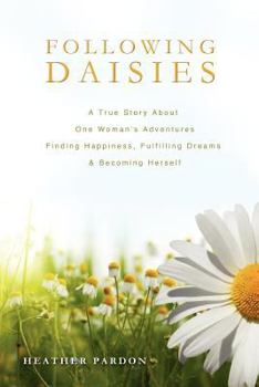 Paperback Following Daisies: A True Story about One Woman's Adventures Finding Happiness, Fulfilling Dreams and Becoming Herself Book