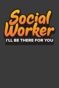 Social Worker I'll Be There For You: Social Workers Notebook