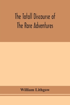 Paperback The totall discourse of the rare adventures & painefull peregrinations of long nineteen yeares travayles from Scotland to the most famous kingdomes in Book