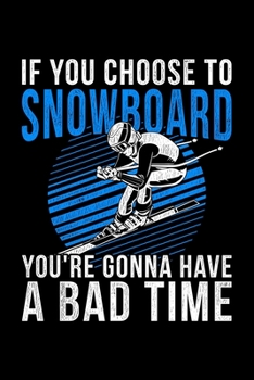 If You Choose To Snowboard You're Gonna Have A Bad Time: Lined A5 Notebook for Snowboarders