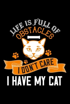 Life Is Full Of Obstacles I Don't Care I Have My Cat: Best cat journal notebook for cat lovers for multiple purpose like writing notes, plans and ... cat quotes notebook gifts for cat lovers