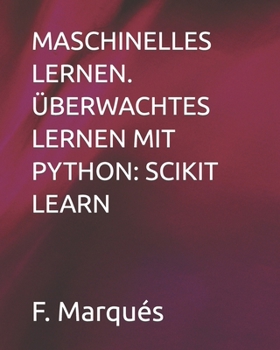 Maschinelles Lernen. Überwachtes Lernen Mit Python: Scikit Learn