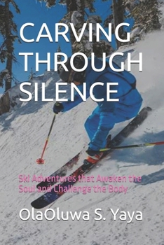 CARVING THROUGH SILENCE: Ski Adventures that Awaken the Soul and Challenge the Body