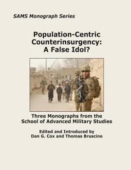 Paperback Population-Centric Counterinsurgency: A False Idol?: Three Monographs from the School of Advanced Military Studies Book