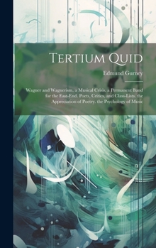 Hardcover Tertium Quid: Wagner and Wagnerism. a Musical Crisis. a Permanent Band for the East-End. Poets, Critics, and Class-Lists. the Apprec Book