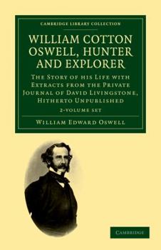 Paperback William Cotton Oswell, Hunter and Explorer 2 Volume Set: The Story of His Life with Certain Correspondence and Extracts from the Private Journal of Da Book