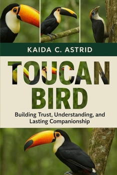 Paperback Toucan Bird: Building Trust, Understanding, and Lasting Companionship Book