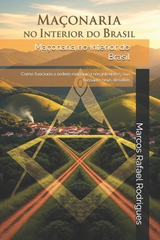 Maçonaria no Interior do Brasil: Como funciona a ordem maçônica nos interiores, sua missão e seus desafios (Portuguese Edition)