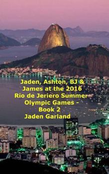 Jaden, Ashton, BJ & James at the Rio de Janeiro 2016 Summer Olympic Games - Book 2 -