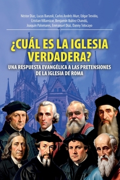 ¿Cuál Es La Iglesia Verdadera?: Una Respuesta Evangélica A Las Pretensiones De La Iglesia De Roma (Spanish Edition)
