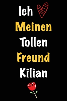 Ich Liebe Meinen Tollen Freund Kilian: Geschenk an Boyfriend Namens Kilian von seiner Freundin | Geburtstagsgeschenk, Weihnachtsgeschenk oder ... das linierte Notizbuch zu sc (German Edition)