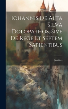 Hardcover Iohannis de Alta Silva Dolopathos, Sive De Rege et Septem Sapientibus Book