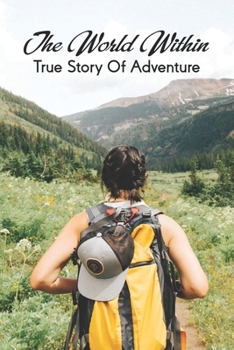 Paperback The World Within: True Story Of Adventure: Books About Making Changes In Your Life Book