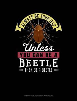 Paperback Always Be Yourself Unless You Can Be a Beetle Then Be a Beetle: Composition Notebook: Wide Ruled Book