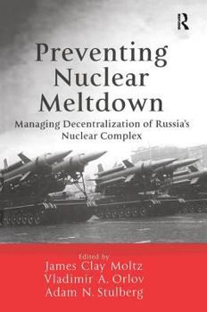 Hardcover Preventing Nuclear Meltdown: Managing Decentralization of Russia's Nuclear Complex Book